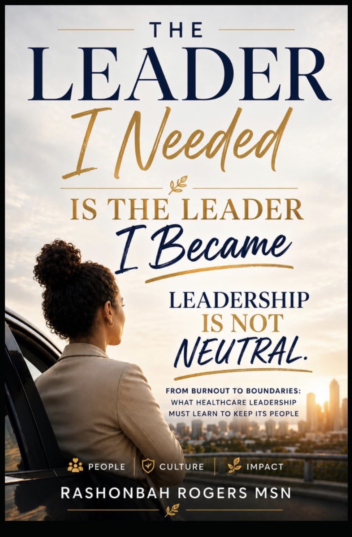 Book cover for The Leader I Needed Is the Leader I Became, Leadership Is Not Neutral.